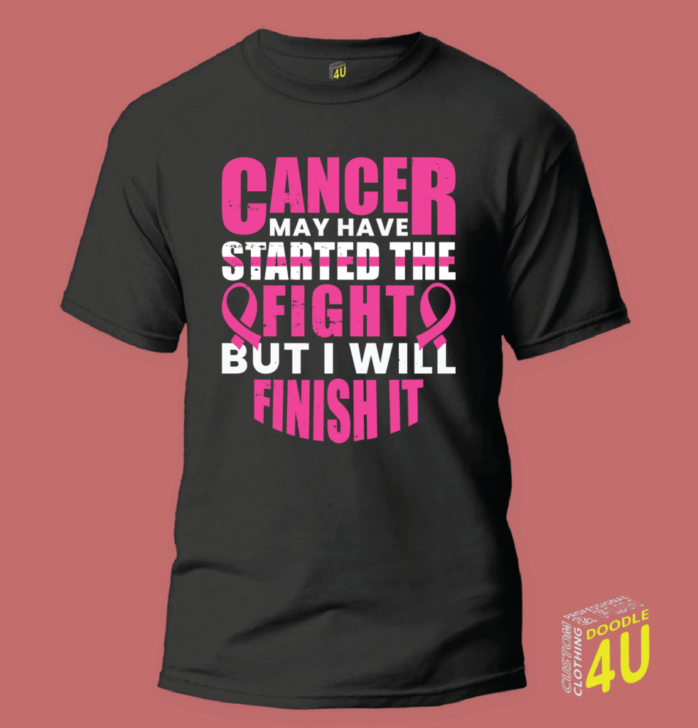 Cancer may have started the fight but I will finish it – Cancer Support T-Shirt – Doodle 4U slogan T-shirt