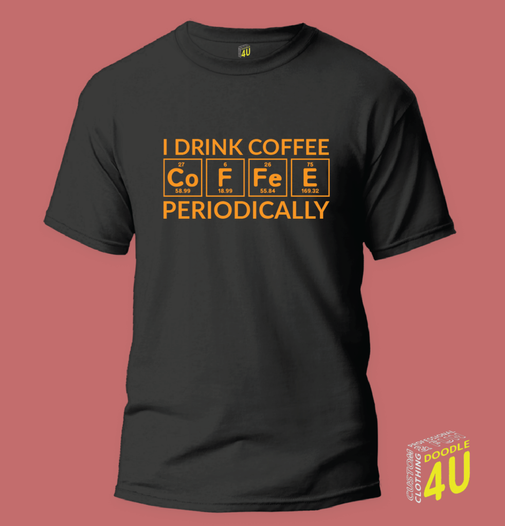 I drink Coffee Periodically – Coffee T-Shirt – Doodle 4U slogan T-shirt