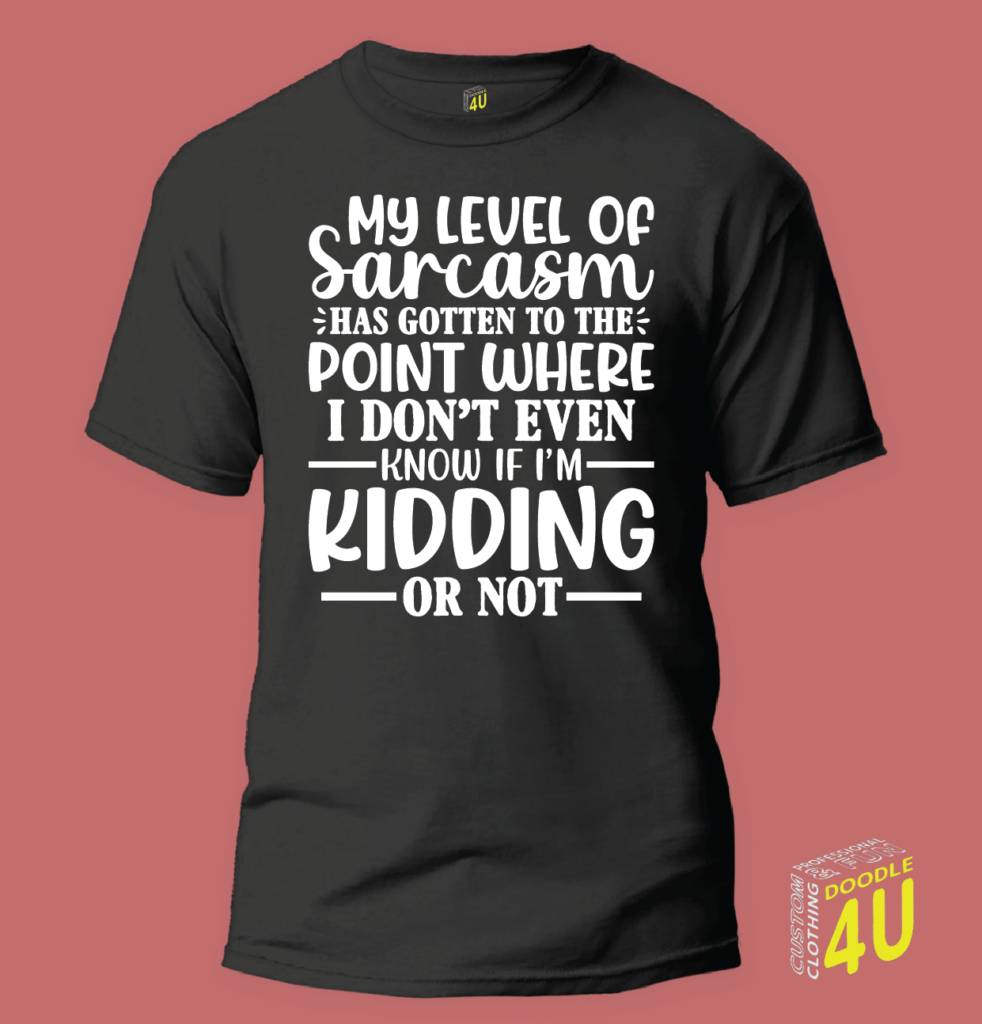 My level of sarcasm has gotten to the point where I don't even know if I'm kidding – Sarcasm T-Shirt – Doodle 4U slogan T-shirt