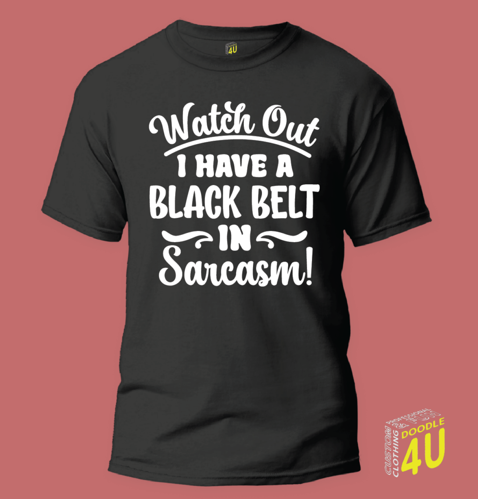 Watch out, I have a black belt in sarcasm – Sarcasm T-Shirt
