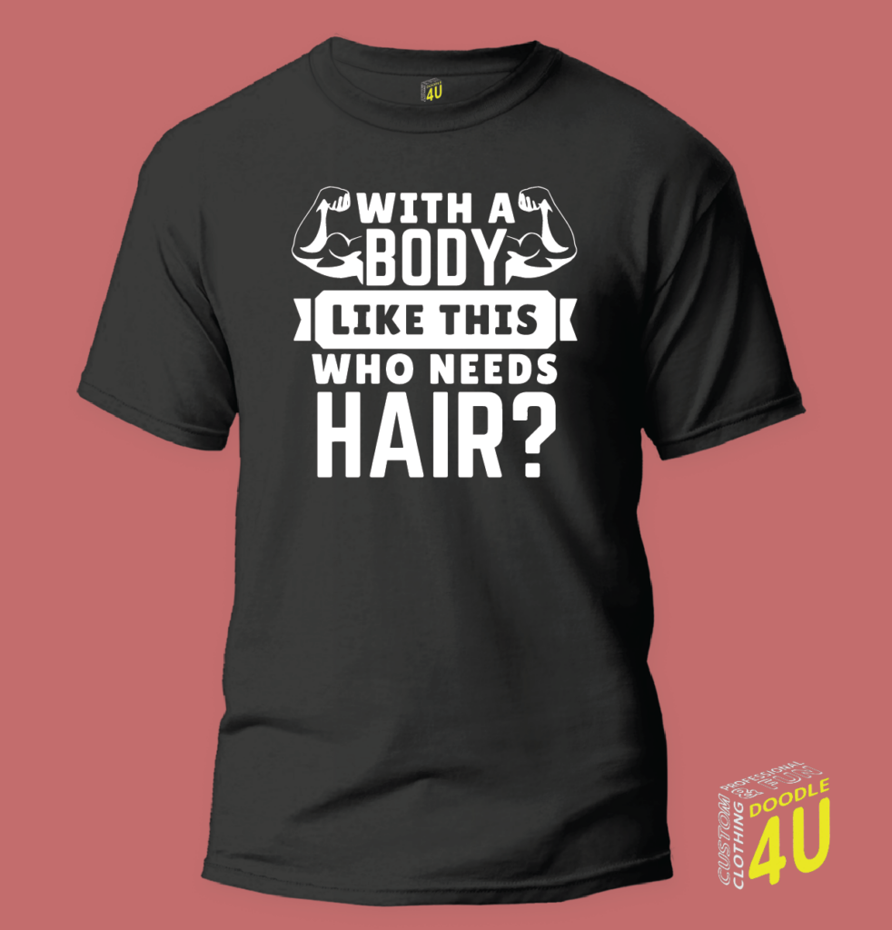 With a Body like this, Who needs hair? – Dad T-Shirt – Doodle 4U slogan T-shirt