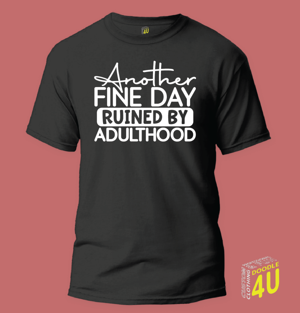 Another fine day ruined by adulthood – Sarcasm T-Shirt – Doodle 4U slogan T-shirt
